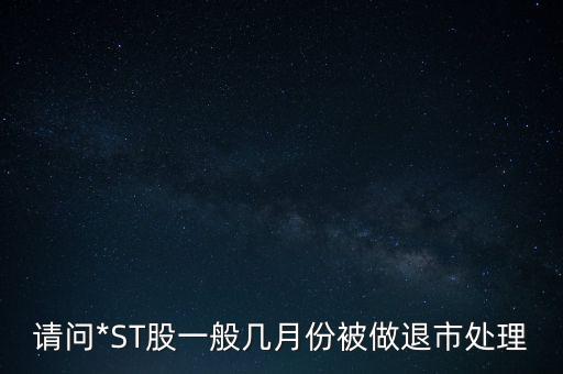 請(qǐng)問(wèn)*ST股一般幾月份被做退市處理