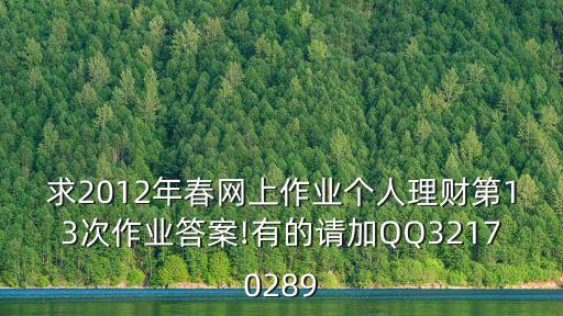 求2012年春網(wǎng)上作業(yè)個人理財?shù)?3次作業(yè)答案!有的請加QQ32170289