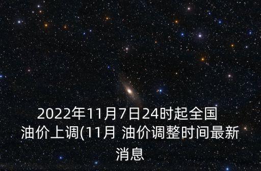 2022年11月7日24時起全國 油價上調(11月 油價調整時間最新消息