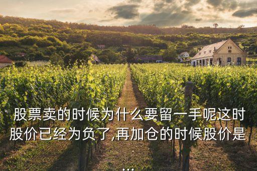  股票賣的時候為什么要留一手呢這時股價已經(jīng)為負了,再加倉的時候股價是...