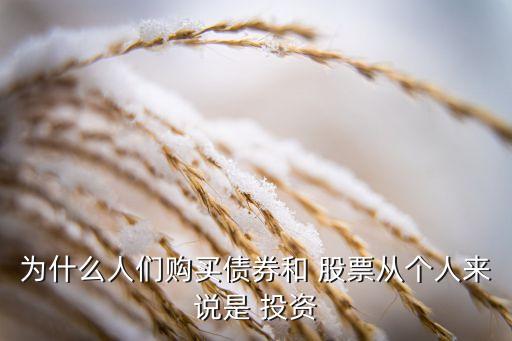 為什么人們購買債券和 股票從個(gè)人來說是 投資