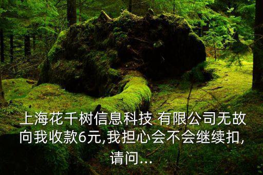  上?；ㄇ湫畔⒖萍?有限公司無(wú)故向我收款6元,我擔(dān)心會(huì)不會(huì)繼續(xù)扣,請(qǐng)問(wèn)...