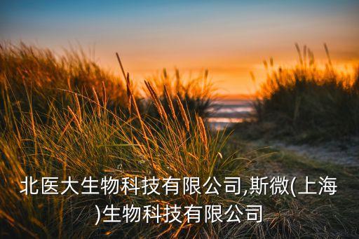 上海北醫(yī)大生物科技有限公司,斯微(上海)生物科技有限公司