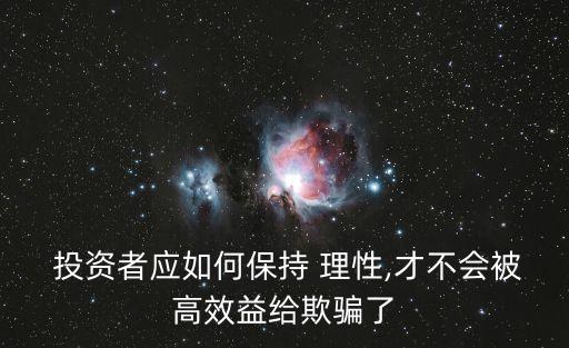  投資者應如何保持 理性,才不會被高效益給欺騙了