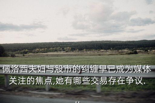 佩洛西夫婦與股市的糾纏早已成為媒體關(guān)注的焦點,她有哪些交易存在爭議...