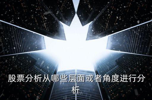  股票分析從哪些層面或者角度進行分析