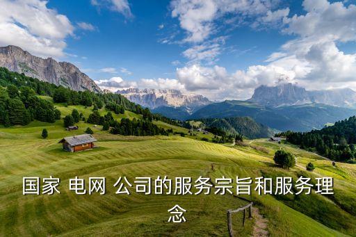 國家 電網(wǎng) 公司的服務(wù)宗旨和服務(wù)理念