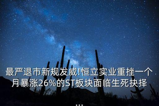 最嚴(yán)退市新規(guī)發(fā)威!恒立實業(yè)重挫一個月暴漲26%的ST板塊面臨生死抉擇...