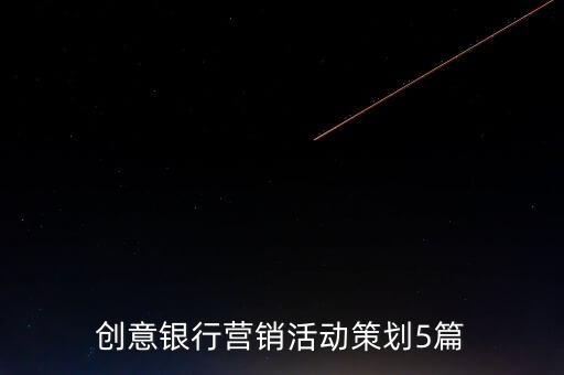 創(chuàng)意銀行營銷活動策劃5篇