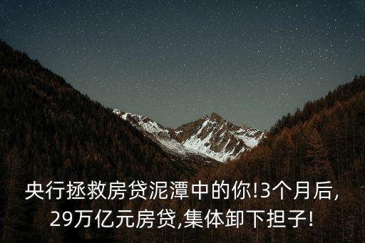 央行拯救房貸泥潭中的你!3個月后,29萬億元房貸,集體卸下擔子!