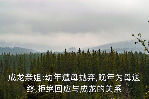 成龍親姐:幼年遭母拋棄,晚年為母送終,拒絕回應與成龍的關(guān)系