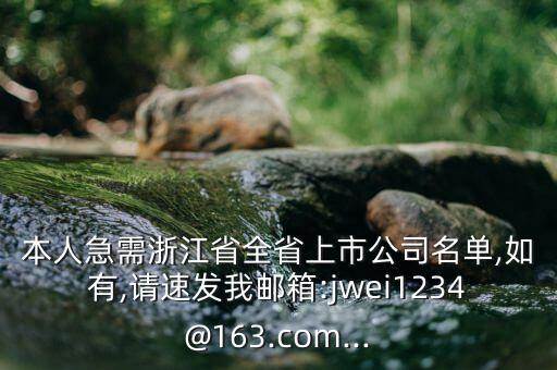 本人急需浙江省全省上市公司名單,如有,請(qǐng)速發(fā)我郵箱:jwei1234@163.com...
