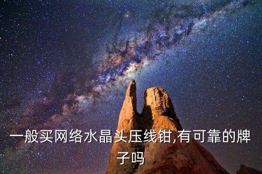一般買(mǎi)網(wǎng)絡(luò)水晶頭壓線(xiàn)鉗,有可靠的牌子嗎