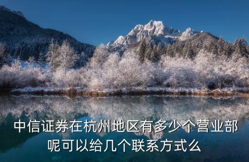  中信證券在杭州地區(qū)有多少個(gè)營(yíng)業(yè)部呢可以給幾個(gè)聯(lián)系方式么