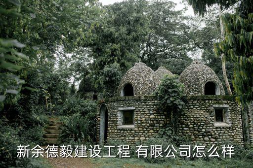 新余德毅建設工程 有限公司怎么樣