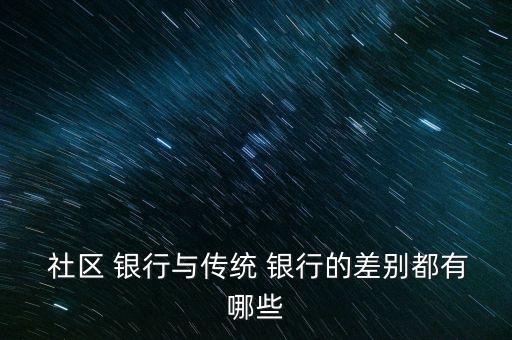 什么社區(qū)銀行,社區(qū)銀行的特點和優(yōu)勢