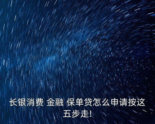 長(zhǎng)銀消費(fèi) 金融 保單貸怎么申請(qǐng)按這五步走!