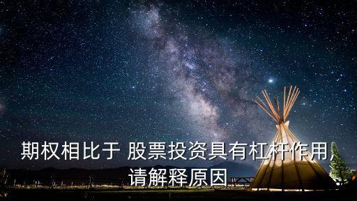 期權(quán)相比于 股票投資具有杠桿作用,請解釋原因
