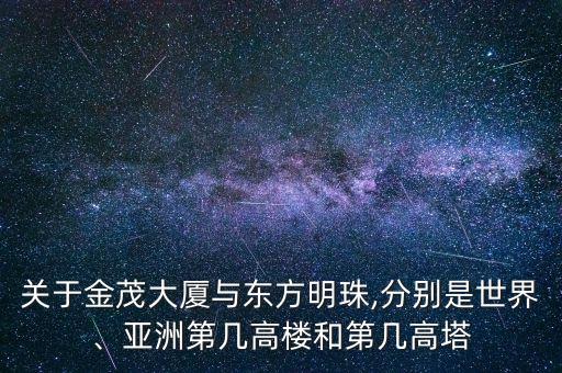 關(guān)于金茂大廈與東方明珠,分別是世界、亞洲第幾高樓和第幾高塔
