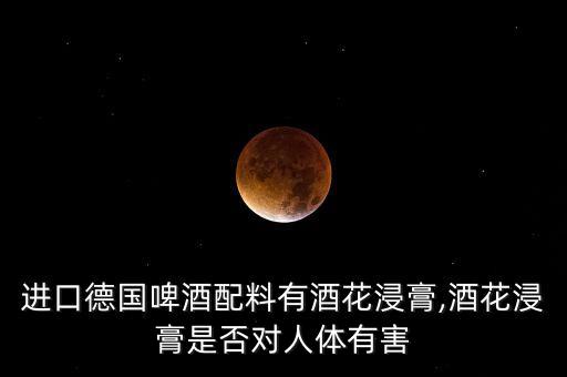 進口德國啤酒配料有酒花浸膏,酒花浸膏是否對人體有害
