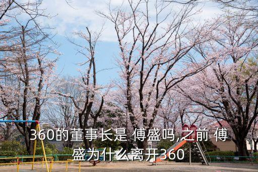 360的董事長(zhǎng)是 傅盛嗎,之前 傅盛為什么離開360