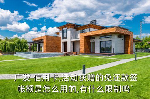  廣發(fā) 信用卡,活動獲贈的免還款簽帳額是怎么用的,有什么限制鳴`