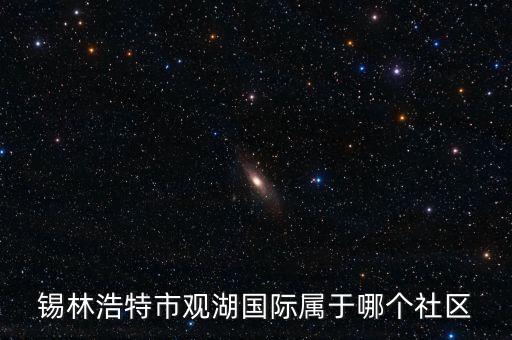 錫林浩特市觀湖國(guó)際屬于哪個(gè)社區(qū)