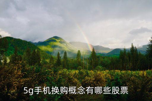 5g手機(jī)換購概念有哪些股票
