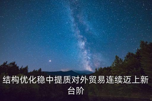 結(jié)構(gòu)優(yōu)化穩(wěn)中提質(zhì)對外貿(mào)易連續(xù)邁上新臺階