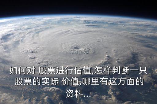如何對 股票進行估值,怎樣判斷一只 股票的實際 價值,哪里有這方面的資料...