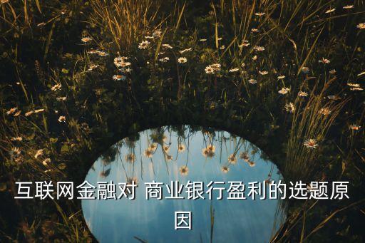 互聯網金融對 商業(yè)銀行盈利的選題原因