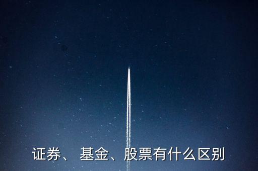 證券、 基金、股票有什么區(qū)別