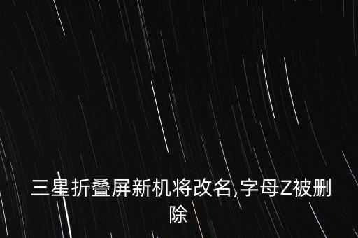  三星折疊屏新機(jī)將改名,字母Z被刪除