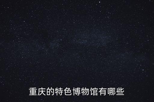 重慶的特色博物館有哪些