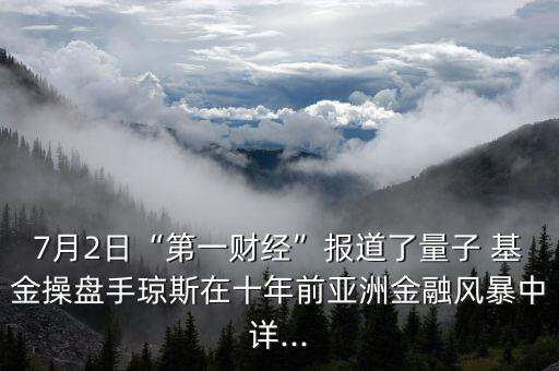 7月2日“第一財經(jīng)”報道了量子 基金操盤手瓊斯在十年前亞洲金融風(fēng)暴中詳...