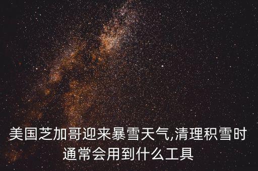 美國(guó)芝加哥迎來暴雪天氣,清理積雪時(shí)通常會(huì)用到什么工具