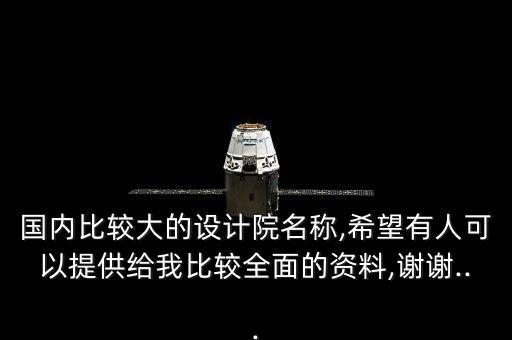 國內(nèi)比較大的設(shè)計(jì)院名稱,希望有人可以提供給我比較全面的資料,謝謝...