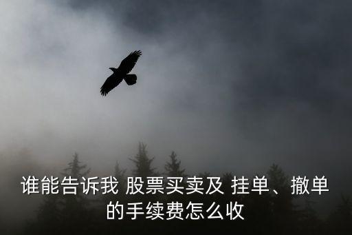 誰能告訴我 股票買賣及 掛單、撤單的手續(xù)費怎么收