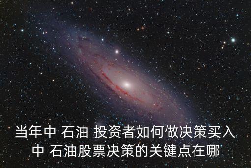 當年中 石油 投資者如何做決策買入中 石油股票決策的關鍵點在哪