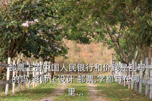  郵票上的中國人民銀行和價錢是亂寫的嗎,老師讓設計 郵票,字都寫在哪里...