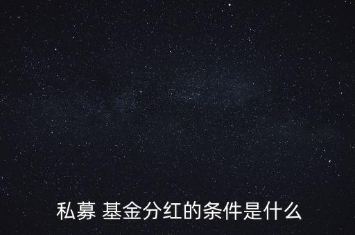  私募 基金分紅的條件是什么