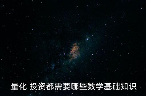  量化 投資都需要哪些數(shù)學(xué)基礎(chǔ)知識(shí)