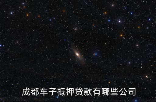  成都車子抵押貸款有哪些公司
