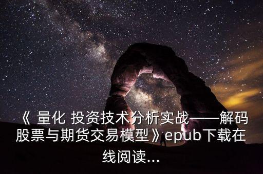 《 量化 投資技術(shù)分析實戰(zhàn)——解碼股票與期貨交易模型》epub下載在線閱讀...
