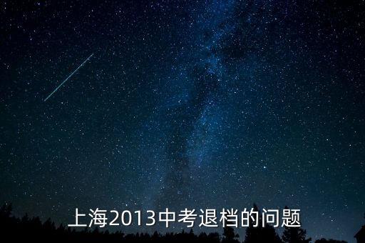  上海2013中考退檔的問(wèn)題