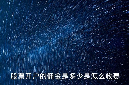  股票開戶的傭金是多少是怎么收費(fèi)