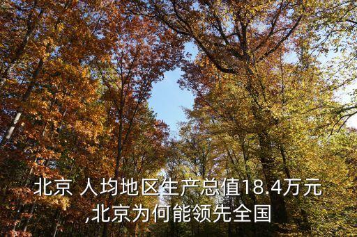 北京 人均地區(qū)生產(chǎn)總值18.4萬(wàn)元,北京為何能領(lǐng)先全國(guó)