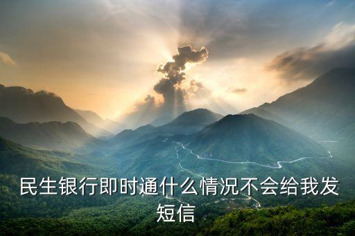  民生銀行即時(shí)通什么情況不會給我發(fā)短信