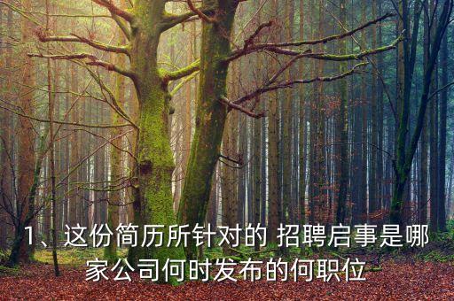 1、這份簡歷所針對的 招聘啟事是哪家公司何時(shí)發(fā)布的何職位