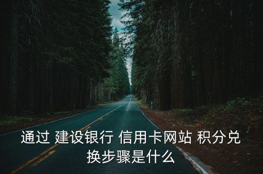 通過 建設(shè)銀行 信用卡網(wǎng)站 積分兌換步驟是什么